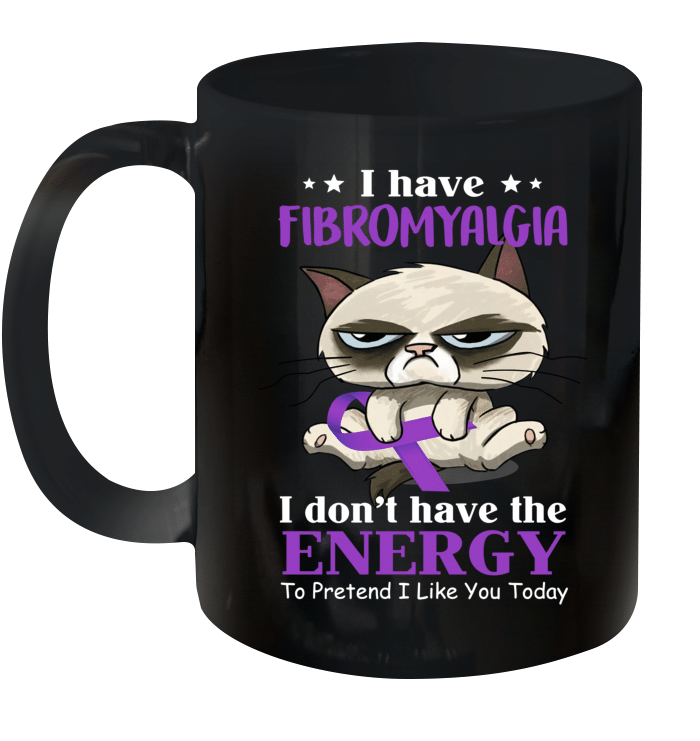 Cat I Have Fibromyalgia I Don't Have The Energy To Pretend I Like You Today Gift Mug