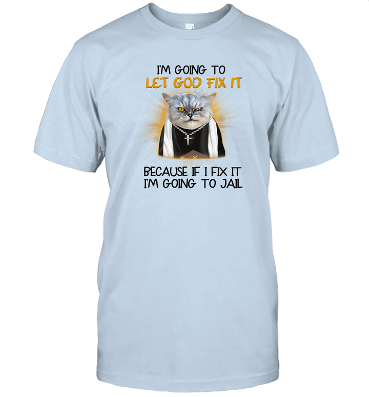 Cat Jesus I'm Going To Let God Fix It Because If I Fix It I'm Going To Jail Funny Shirt