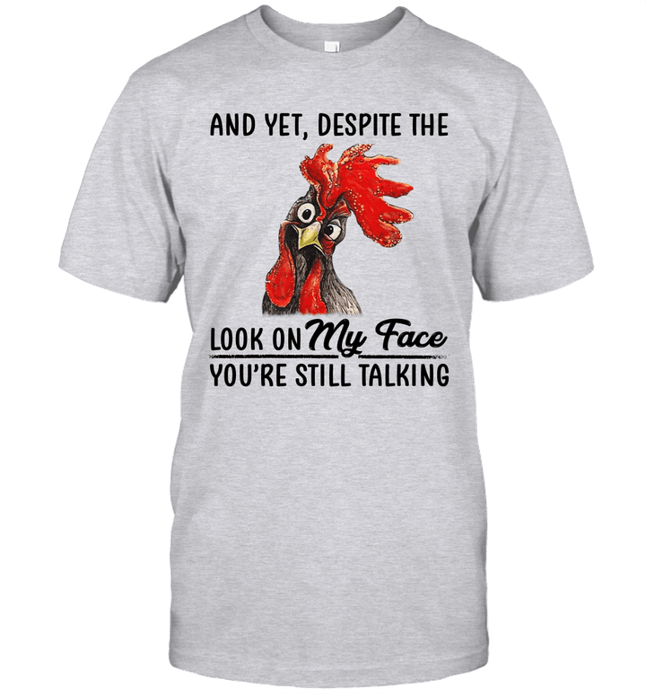 Chicken And Yet Despite The Look On My Face You're Still Talking Shirt