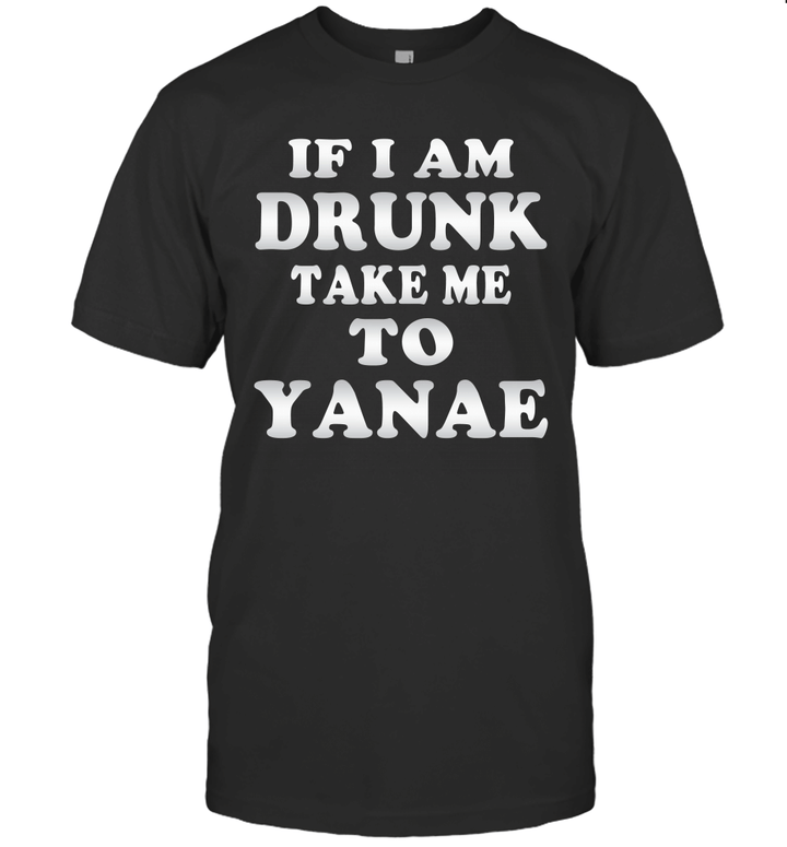 Couple If I Am Drunk Take Me To Yanae Funny Shirt