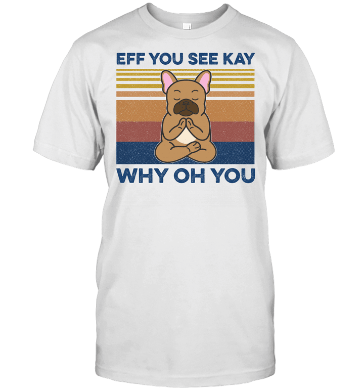 Eff You See Kay Why Oh You Funny French Bulldog Yoga Lover Vintage Shirts