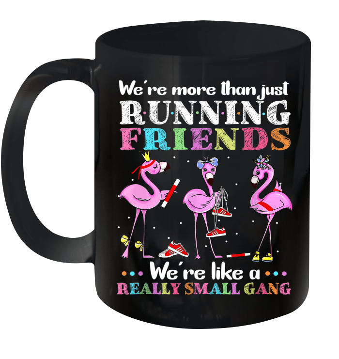 Flamingo We're More Than Just Running Friends We're Like A Really Small Gang Mug