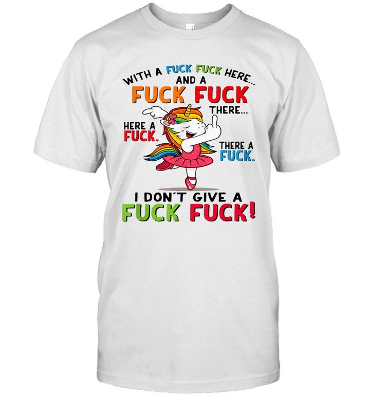 Fuck Here Fuck There I Don't Give A Fuck Funny Unicorn Shirt