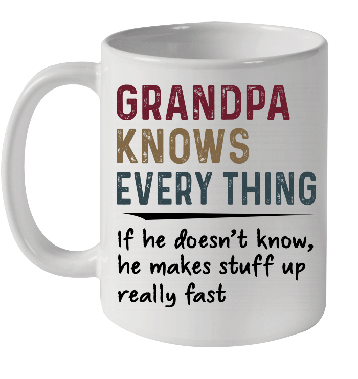 Grandpa Knows Every Thing If He Doesn't Know He Makes Stuff Up Really Fast Mug