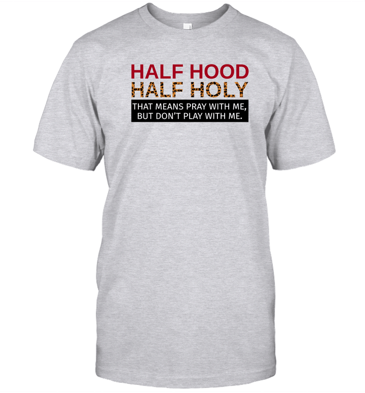 Half Hood Half Holy That Means Pray With Me But Don't Play With Me Shirt