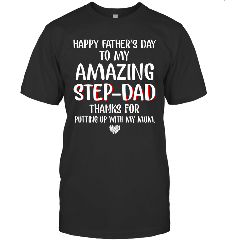 Happy Father's Day To My Amazing Step Dad Thanks For Putting Up With My Mom Shirt