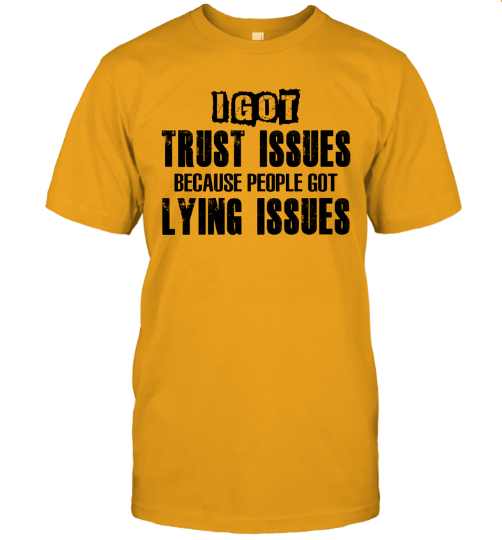 I Got Trust Issues Because People Got Lying Issues Shirt