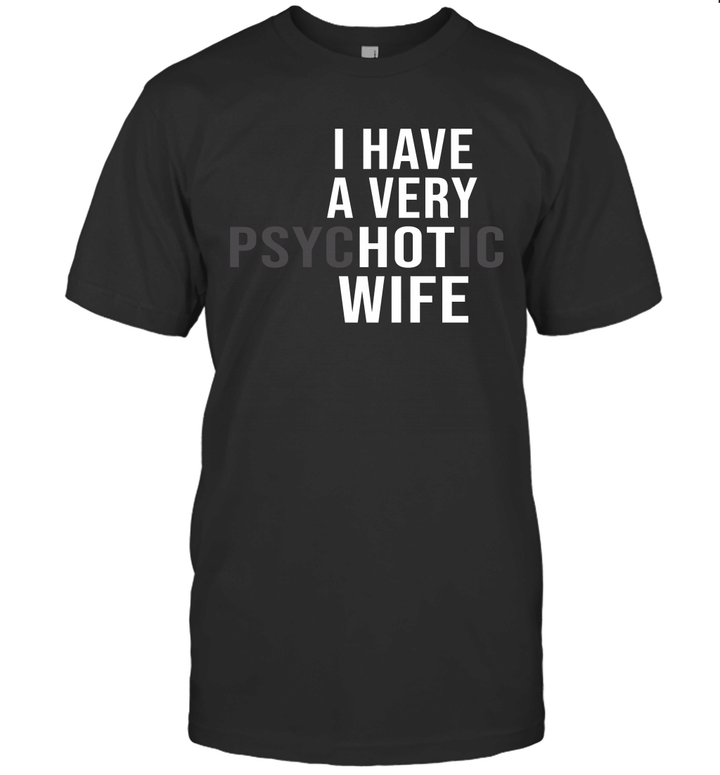 I Have A Very Psychotic Wife Shirt