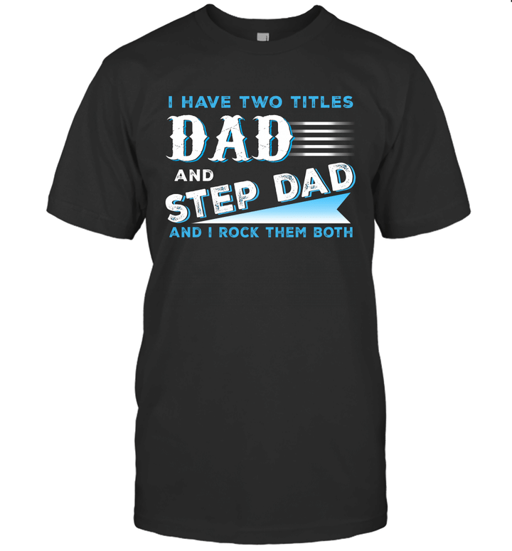 I Have Two Titles Dad And Step Dad And I Rock Them Both Shirt Funny Fathers Day Gift