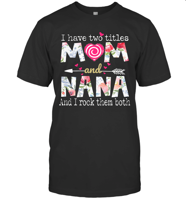 I Have Two Titles Mom And Nana And I Rock Them Both Shirt Funny Mother's Day Gifts
