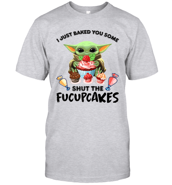 I Just Baked You Some Shut The Fucupcakes Baby Yoda Shirt