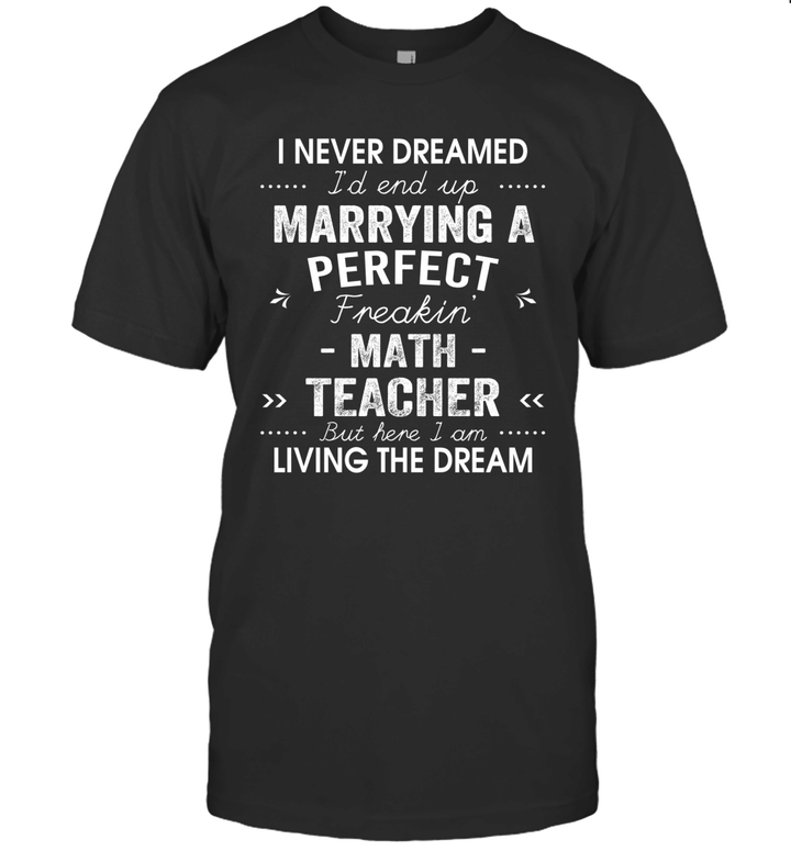 I Never Dreamed I'd End Up Marrying A Perfect Math Teacher Shirt
