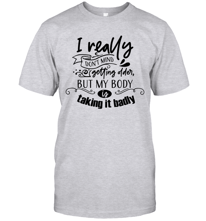 I Really Don't Mind Getting Older But My Body Is Talking It Badly Shirt