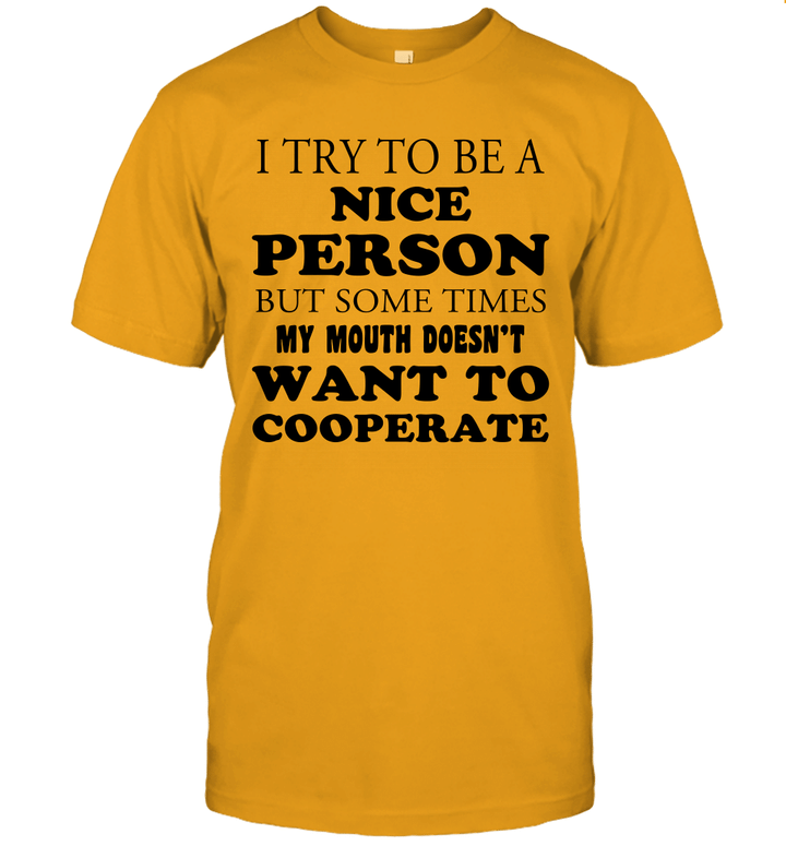 I Try To Be A Nice Person But Some Times My Mouth Doesn't Want To Cooperate Shirt