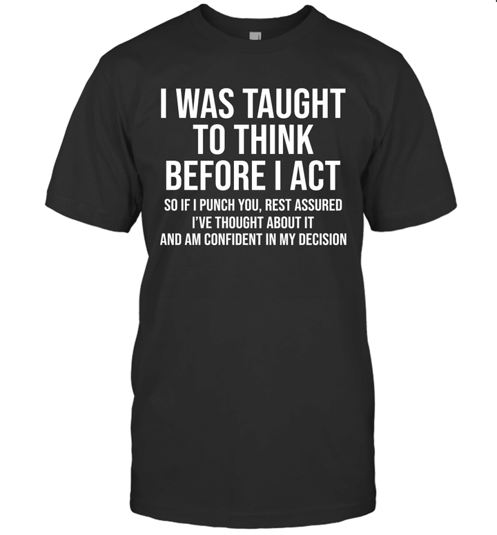 I Was Taught To Think Before I Act So If I Punch You Rest Assured Shirt Funny Sarcasm