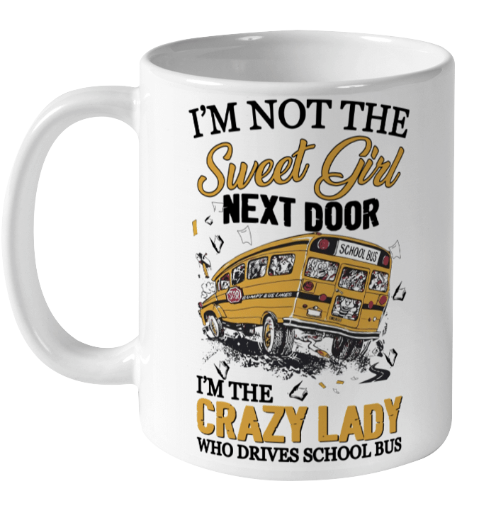 I'm Not The Sweet Girl Next Door I'm The Crazy Lady Who Drives School Bus Mug