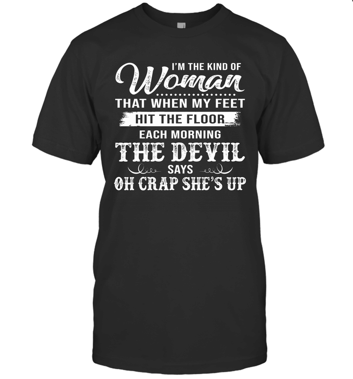 I'm The Kind Of Woman That When My Feet Hit The Floor Each Morning The Devil Says Shirt