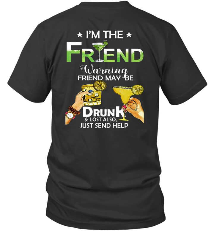 I'm The Friend Warning Friend Maybe Drunk And Lost Also Just Send Help Shirt