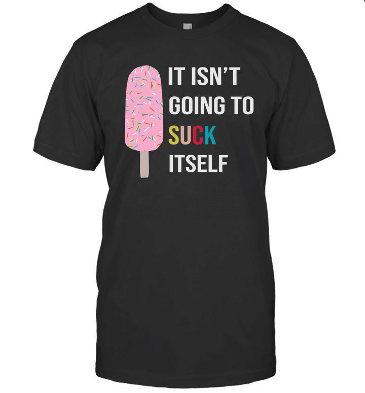 It Isn't Going To Suck Itself Funny T Shirt