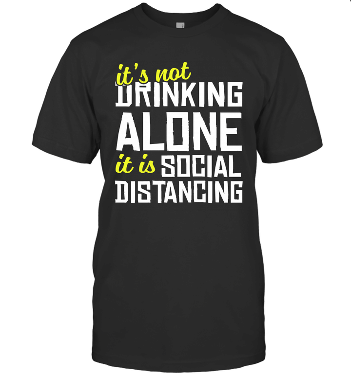 It's Not Drinking Alone It Is Socal Distancing Shirt