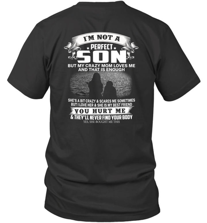 I’m Not A Perfect Son But My Crazy Mom Loves Me And That Is Enough You Hurt Me And They’ll Never Find Your Body Shirt