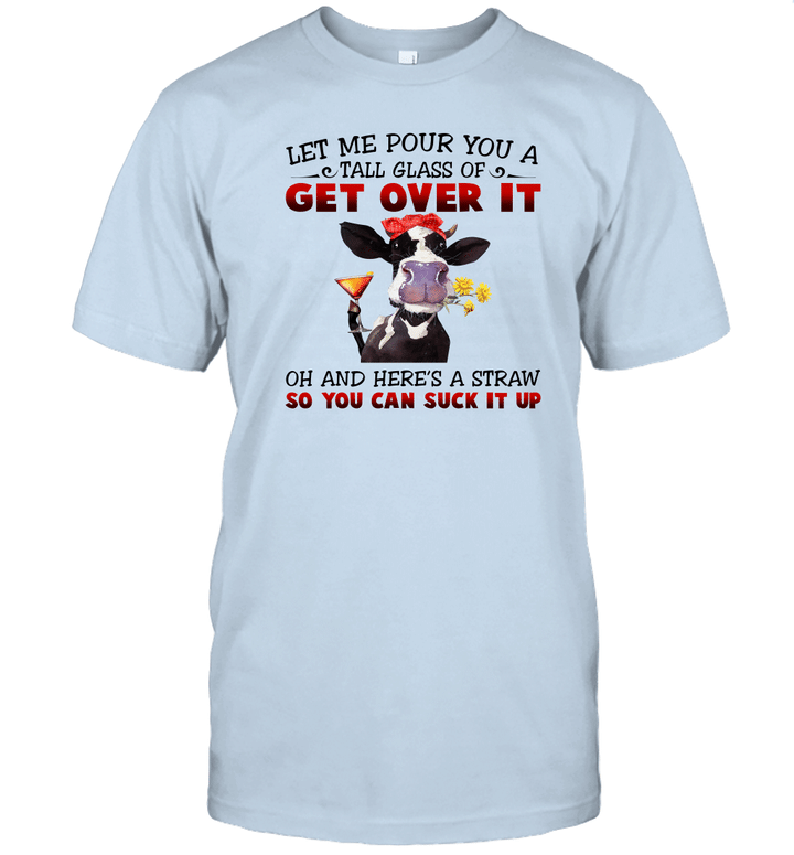 Let Me Pour You A Tall Glass Of Get Over It Heifer Cow T shirt
