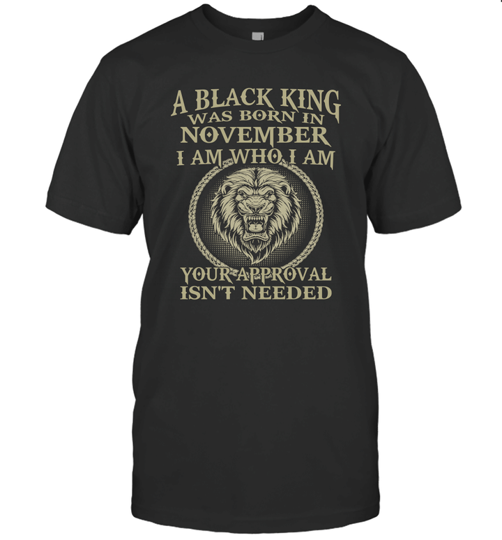 Lion A Black King Was Born In November I Am Who I Am Your Approval Isn't Needed Shirt