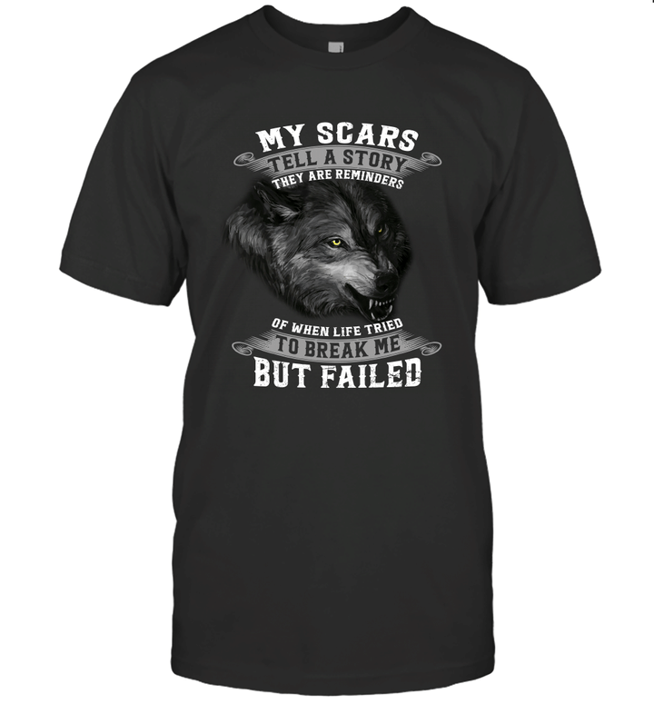 My Scars Tell A Story They Are Reminders Of When Life Tried To Break Me But Failed Shirt