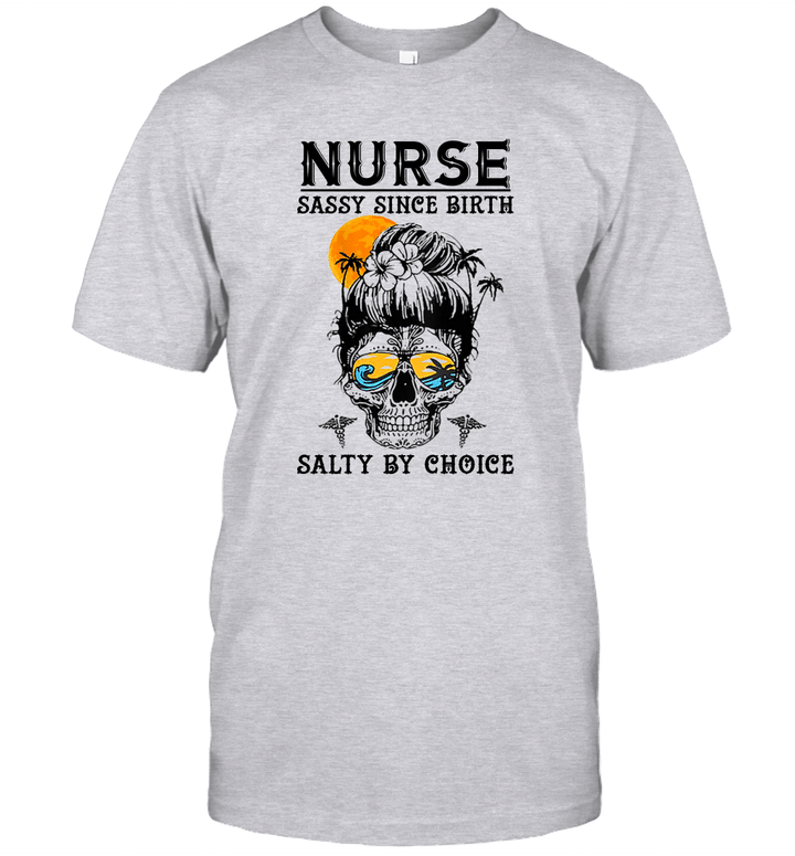 Nurse Sassy Since Birth Salty By Choice Skull Shirt