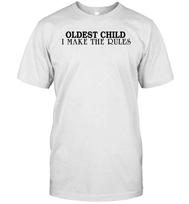 Oldest Child I Make Have Rules Funny Quote T Shirt