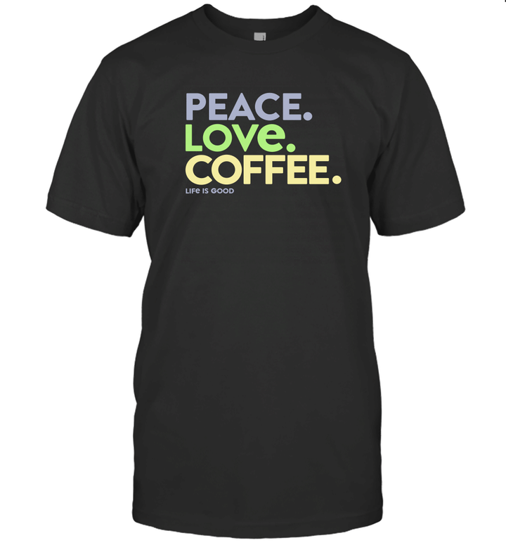 Peace Love Coffee Life is Good Shirts