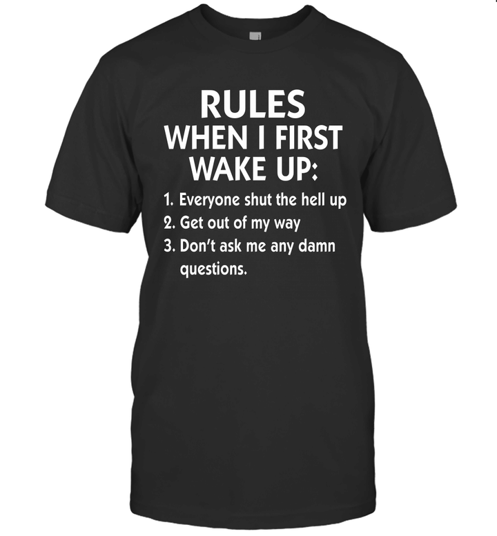 Rules When I First Wake Up Everyone Shut The Hell Up Get Out Of My Way Shirt