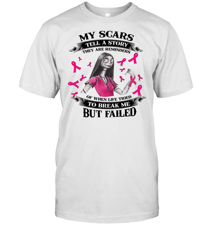 Sally My Scars Tell A Story They Are Reminders Of When Life Tried To Break Me But Failed Shirt