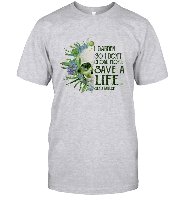 Skull I Garden So I Don't Choke People Save A Life Send Mulch Shirt