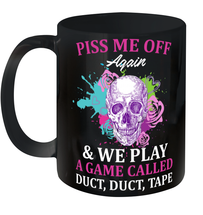Skull Piss Me Off Again And We Play A Game Called Duct Duct Tape Funny Mug