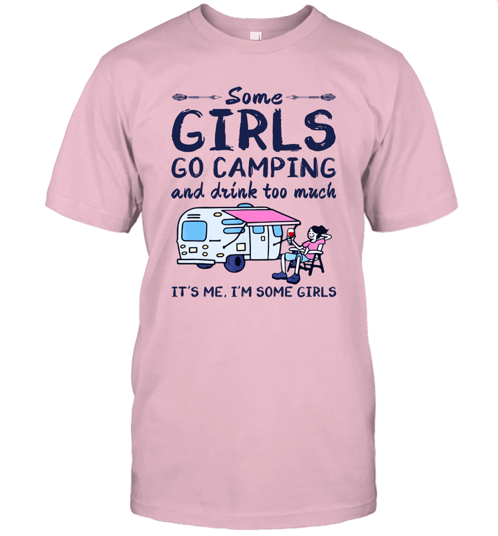 Some Girls Go Camping And Drink Too Much It's Me I'm Some Girls Gift Camper Outdoor Shirt
