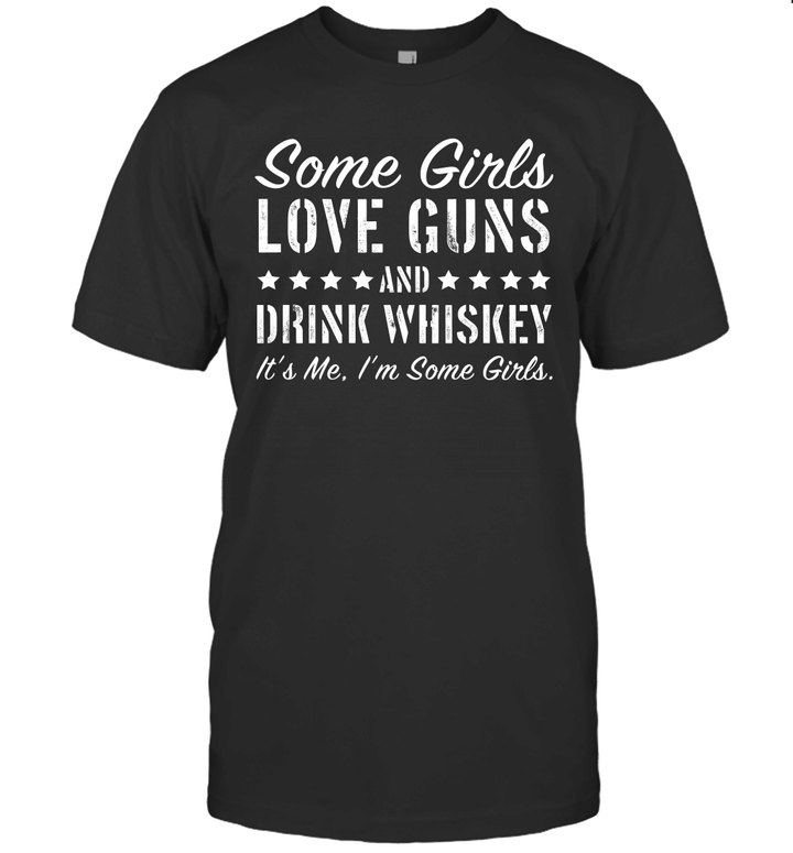 Some Girls Love And Drink Whiskey It's Me I'm Some Girls Shirt