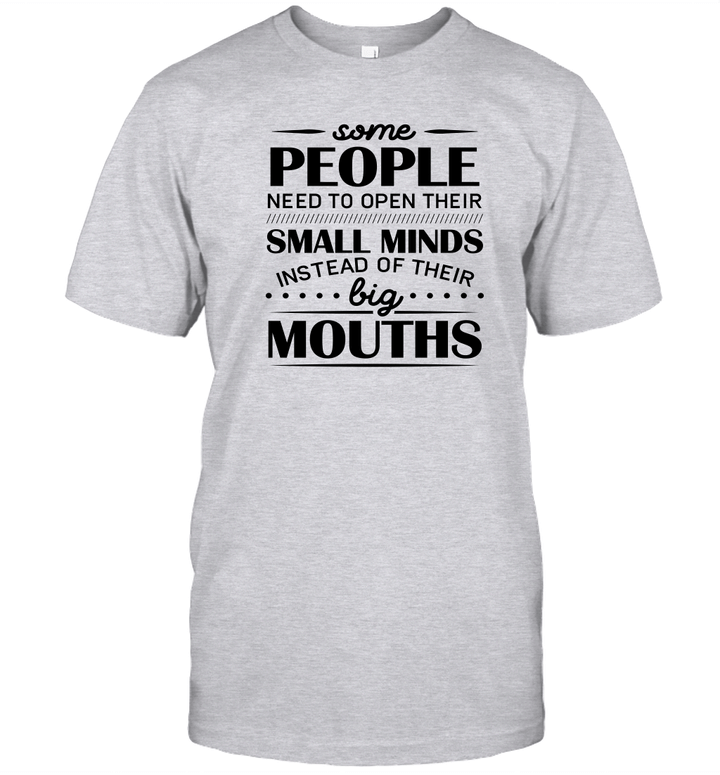 Some People Need To Open Their Small Minds Instead Of Their Big Mouths Shirt