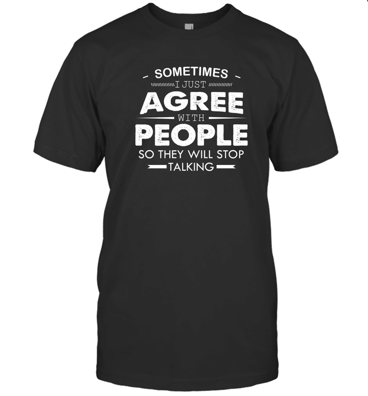 Sometimes I Just Agree With People So They Will Stop Talking Funny Shirt