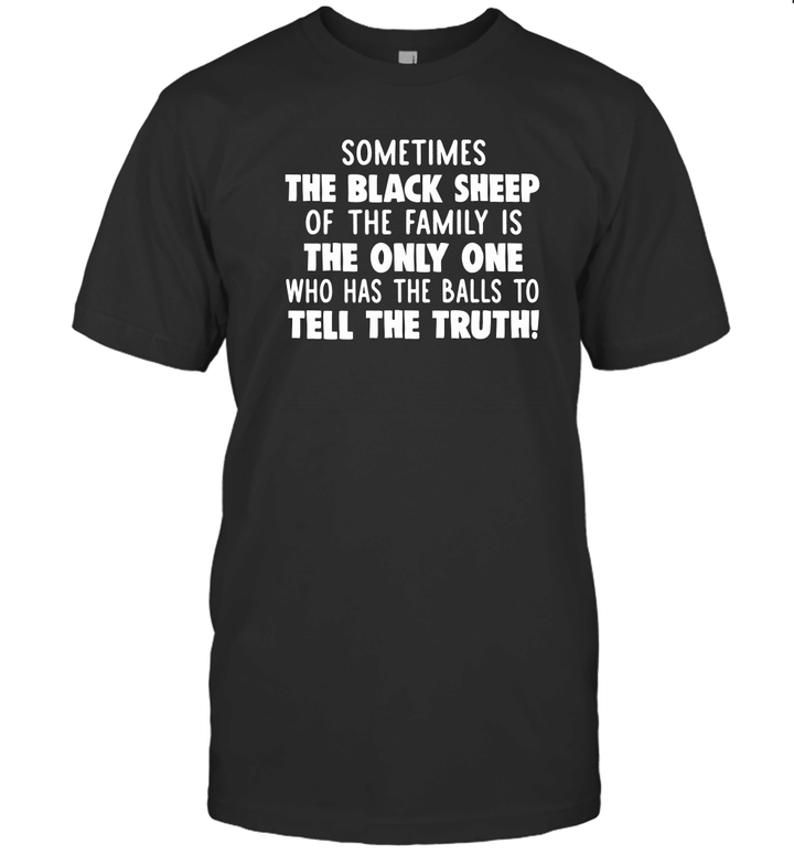 Sometimes The Black Sheep Of The Family Is The Only One Who Has The Balls To Tell The Truth T shirt