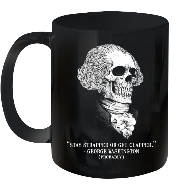 Stay Strapped Or Get Clapped George Washington Skull Mug