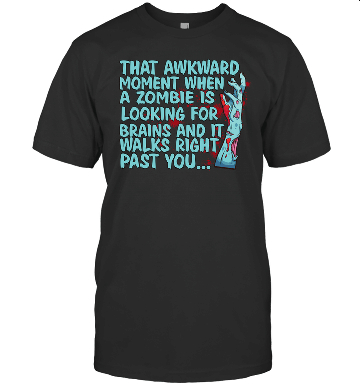That Awkward Moment When A Zombie Is Looking For Brains And It Walks Right Past You Shirt