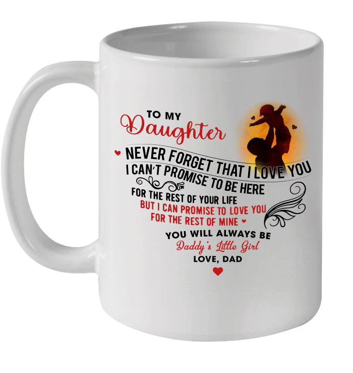 To My Daughter Never Forget That I Love You From Daddy's Little Girl Mug