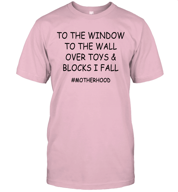 To The Window To The Wall Over Toys & Blocks I Fall #Motherhood Shirt