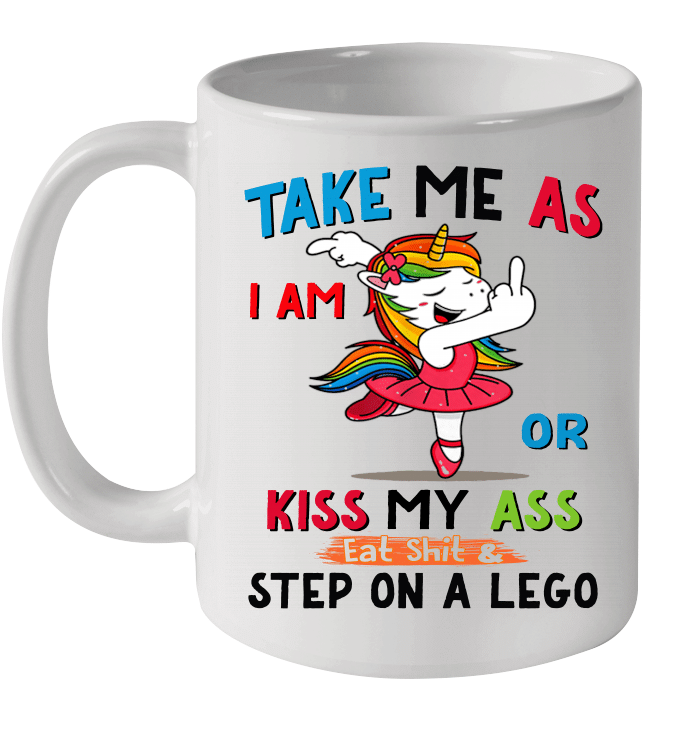 Unicorn Take Me As I Am Or Kiss My Ass Eat Shit And Step On A Lego Mug