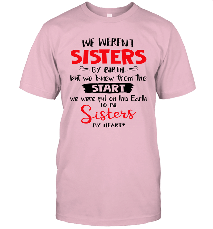 We Weren't Sisters By Birth But We Knew From The Start We Were Put On This Earth Shirt
