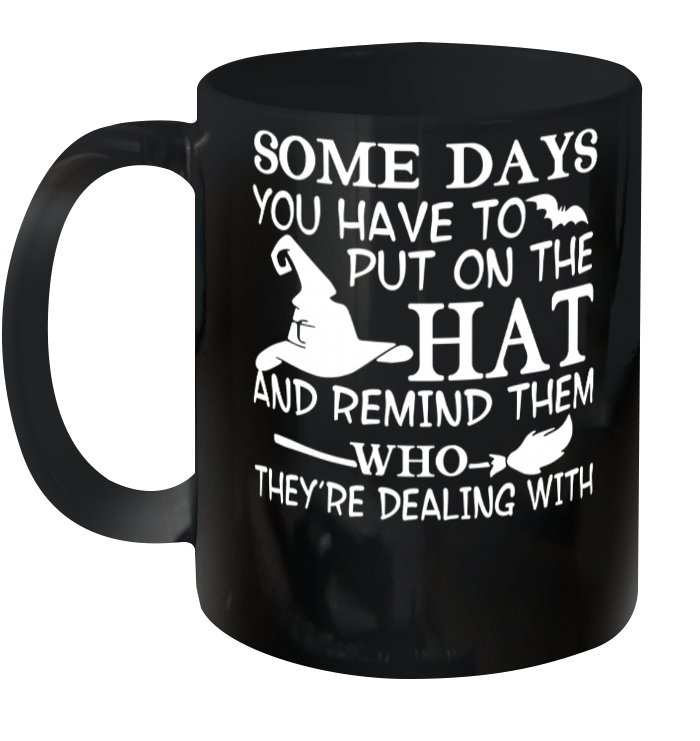 Witch Some Days You Just Have To Put On The Hat And Remind Them Who They're Dealing Halloween Mug
