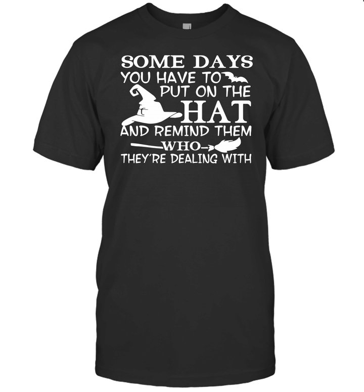 Witch Some Days You Just Have To Put On The Hat And Remind Them Who They're Dealing With Halloween Gift Shirt