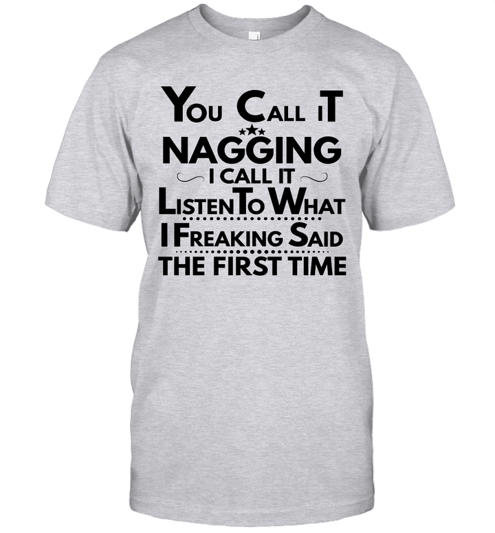 You Call It Nagging I Call It Listen To What I Freaking Said The First Time Shirt