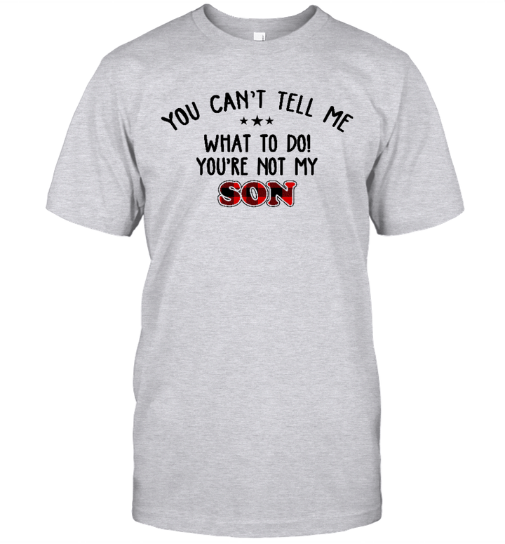 You Can't Tell Me What To Do You're Not My Son Shirt Funny Father's Day Gifts